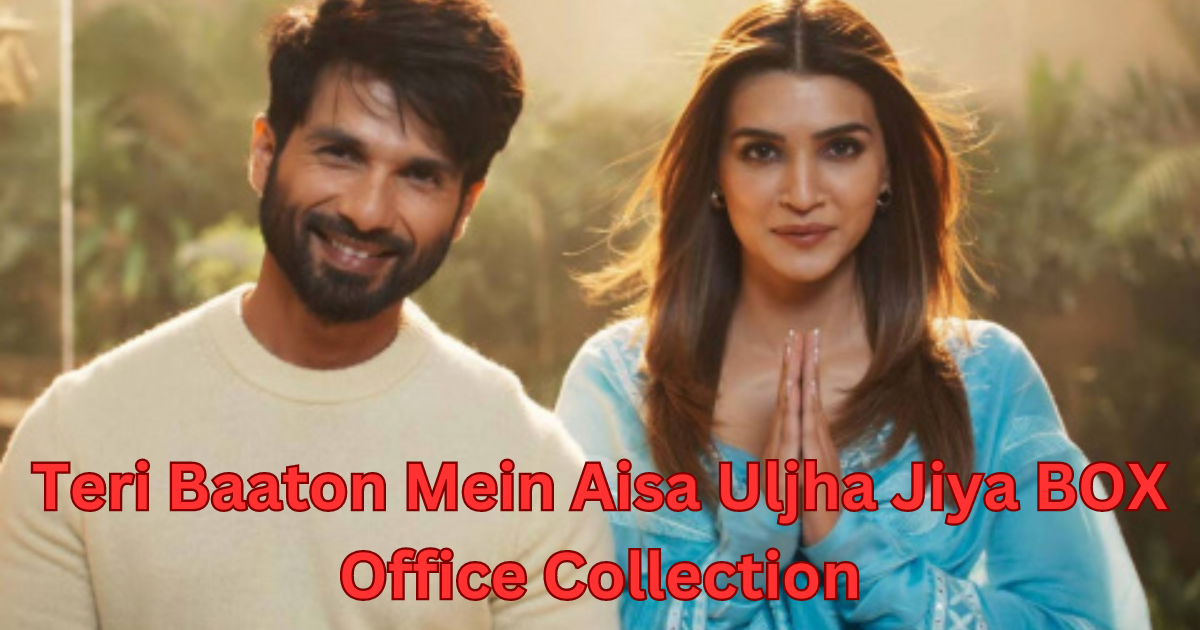 Teri Baaton Mein Aisa Uljha Jiya BOX Office Collection